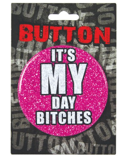 Bachelorette Button - It\'s My Day Bitches